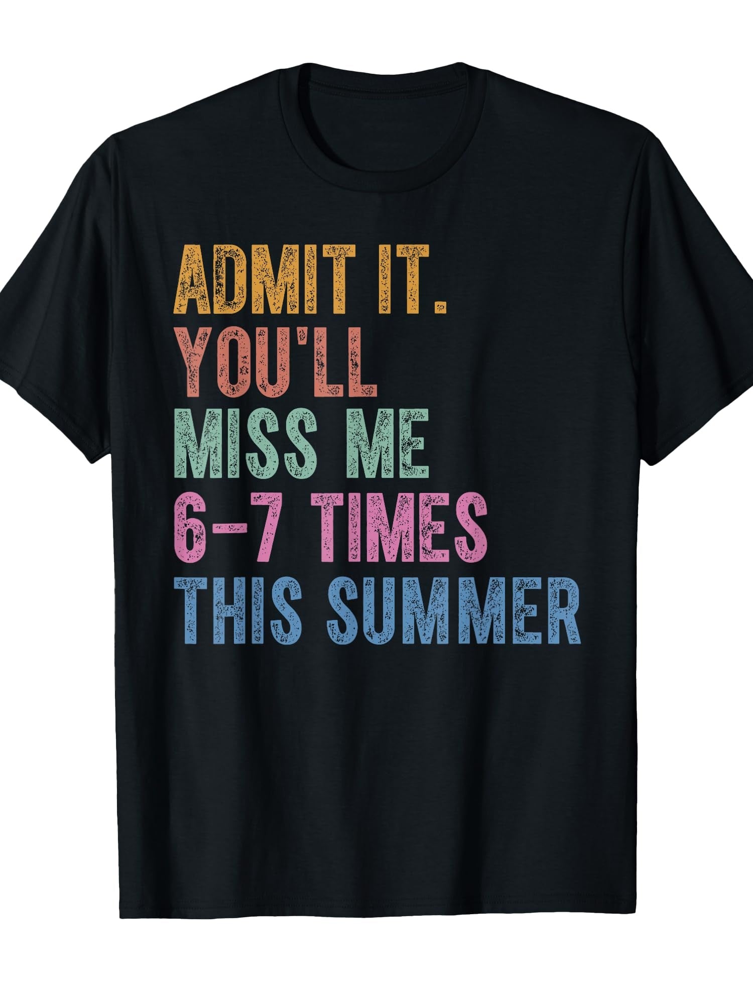 Admit It You'll Miss Me 6-7 Times This Summer Funny Last Day T-Shirt