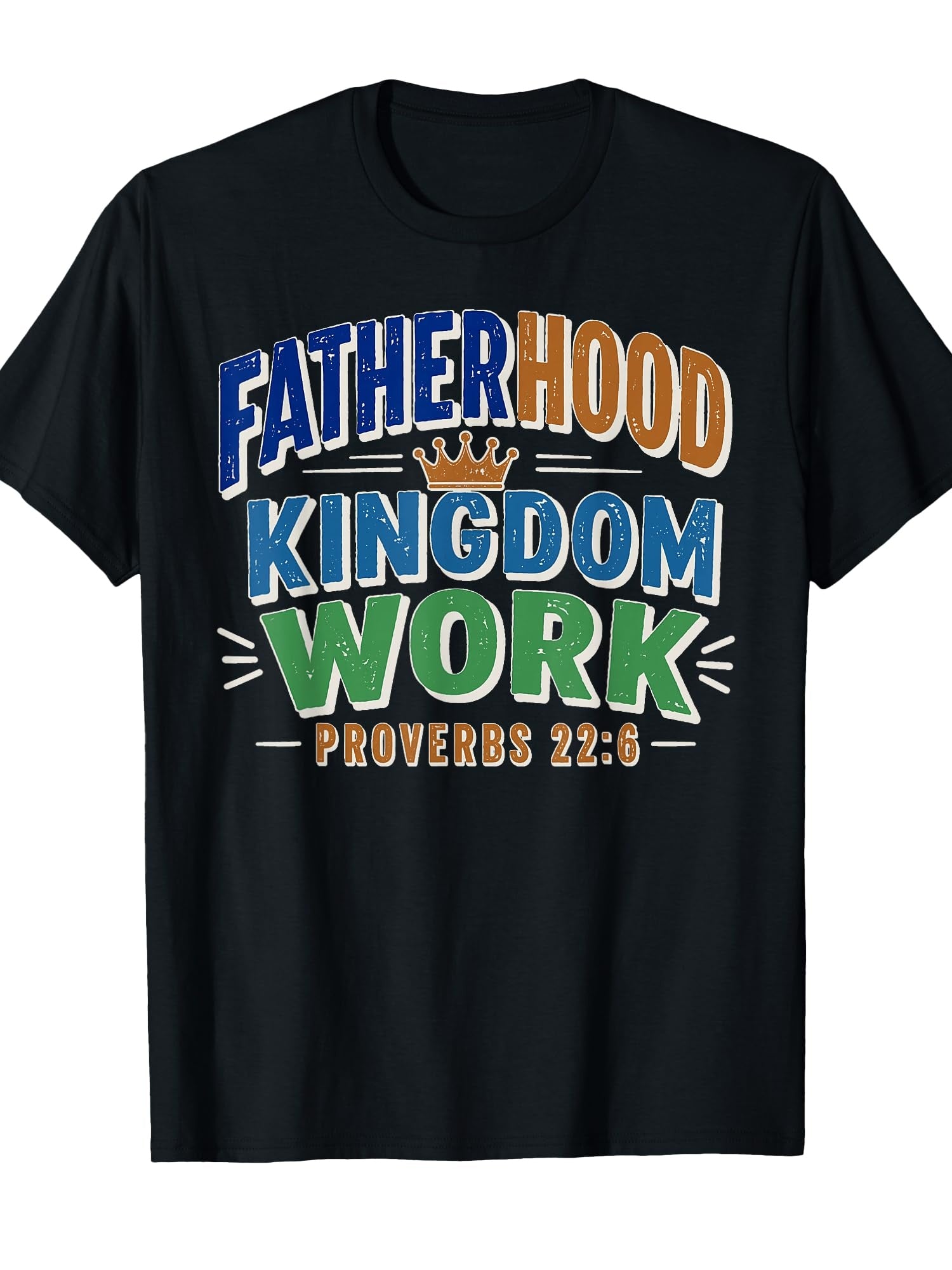 Fatherhood is Kingdom Work Proverbs 22:6 Faith Fathers Day T-Shirt