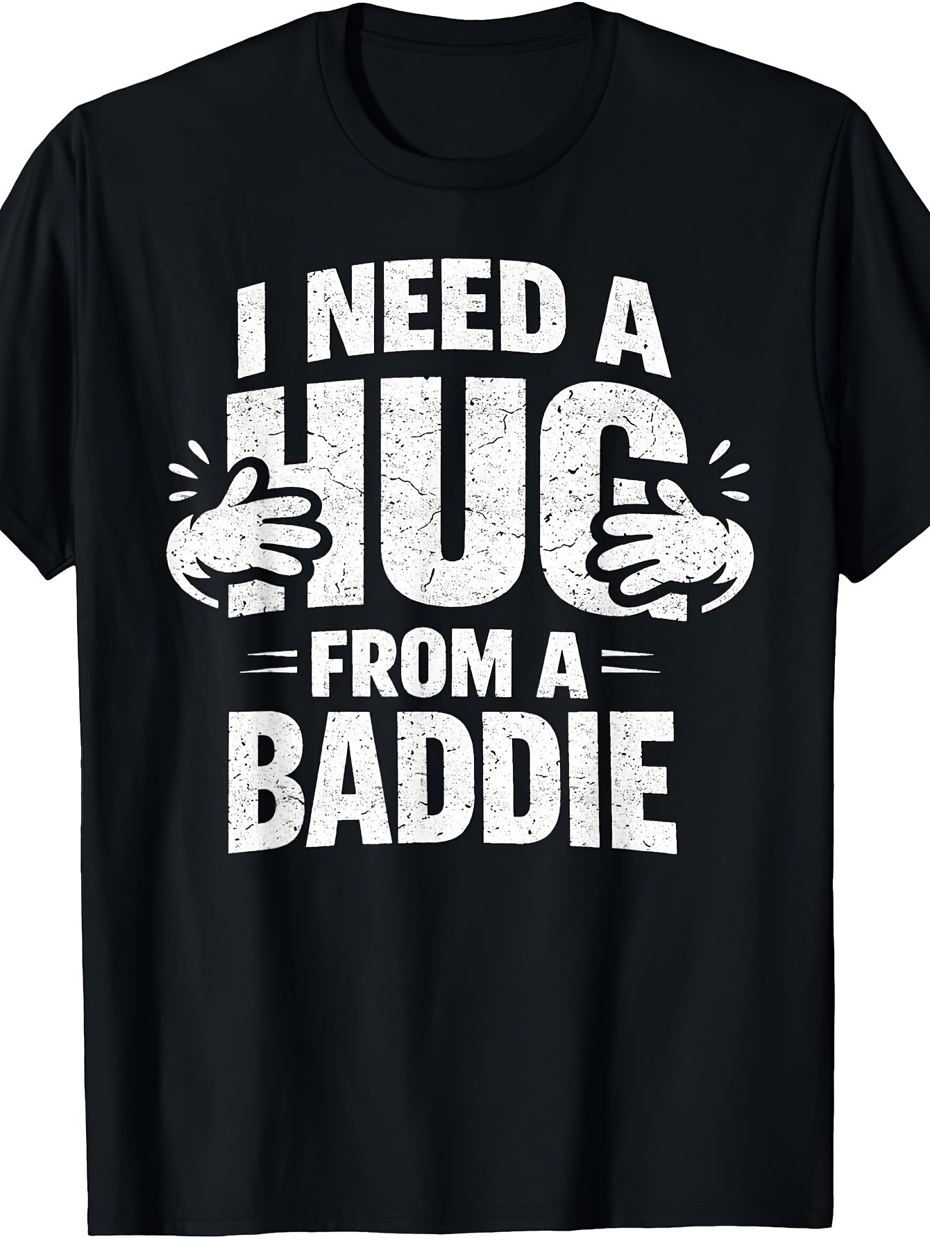 Unisex Casual Graphic T-Shirt (I Need a Hug From a Baddie) – Black Short-Sleeve Crew Neck Summer Essential, Fun Statement Tee, Comfortable Fit | Quirky Humor T-Shirt | Perfect for Casual Outings